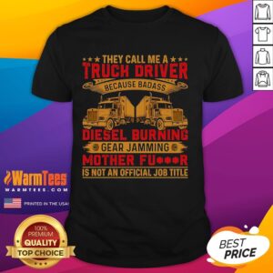 Funny They Call Me Truck Driver Diesel Burning Gear Jamming Mother Fcker Is Not An Official Job Title T-Shirt