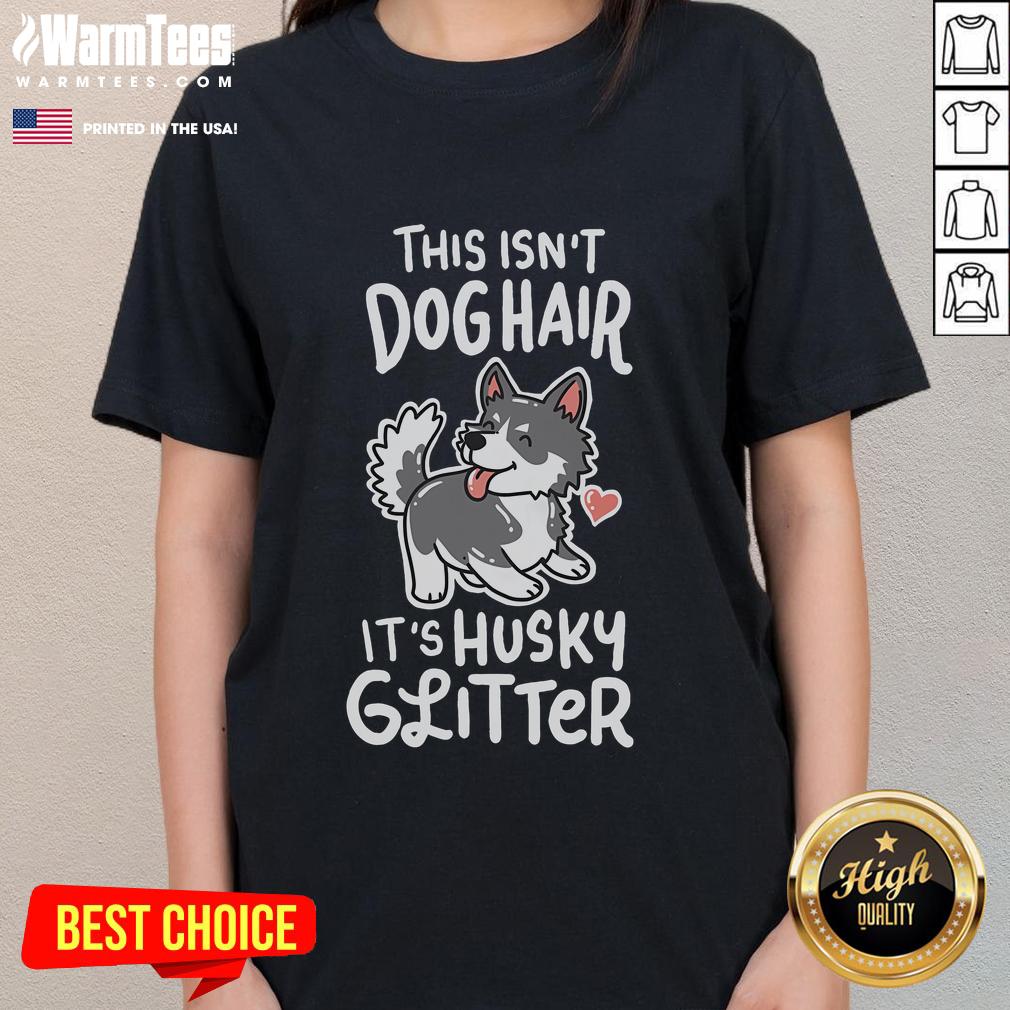 Funny This Isn't Dog Hair It's Husky Glitter Siberian Husky Owner T-Shirt - Image 3