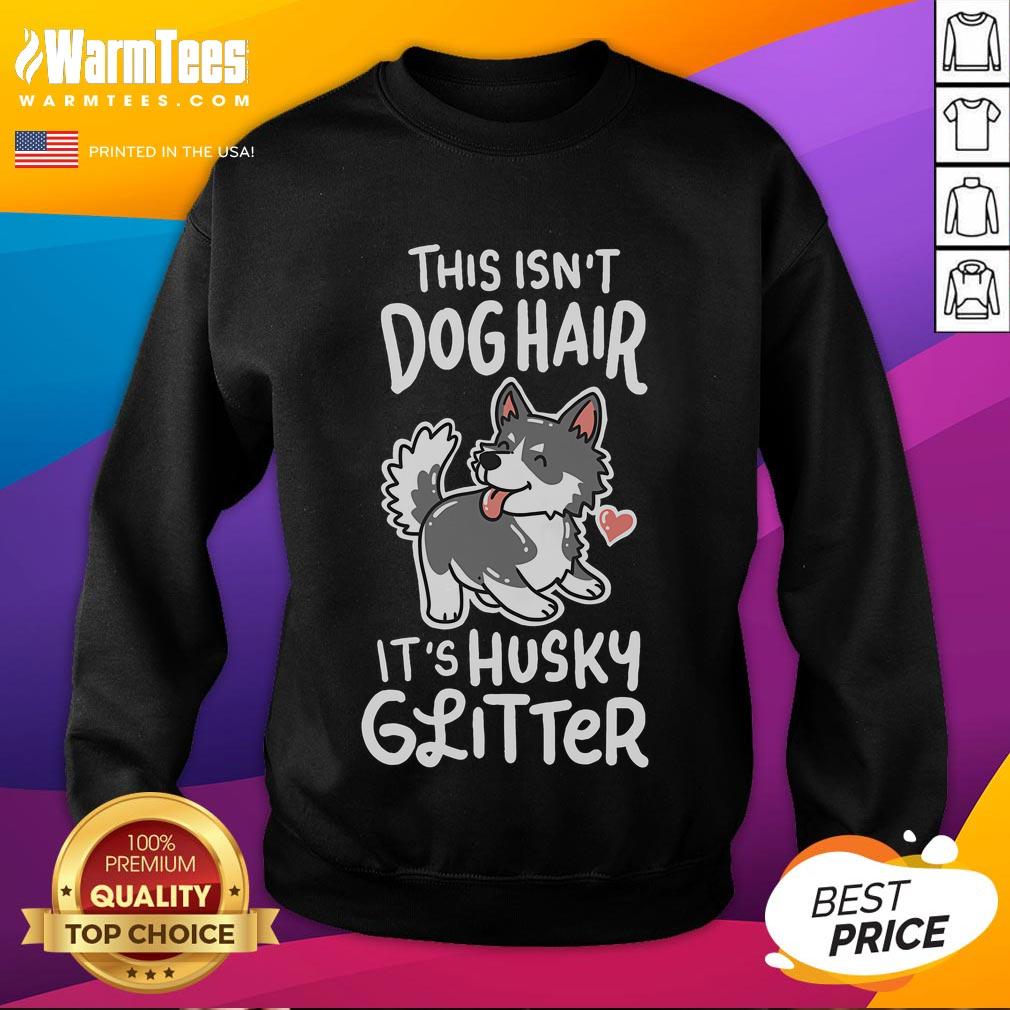 Funny This Isn't Dog Hair It's Husky Glitter Siberian Husky Owner T-Shirt - Image 5