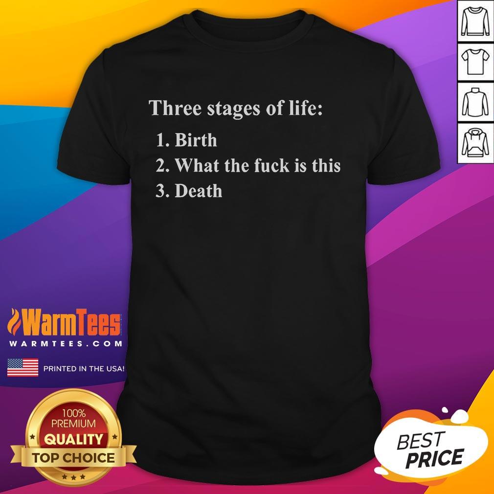 Funny Three Stages Of Life Birth What The Fck Is This Death T-Shirt