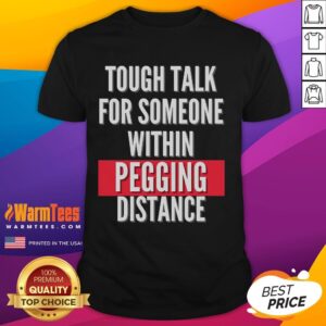Funny Tough Talk For Someone Within Pegging Distance T-Shirt