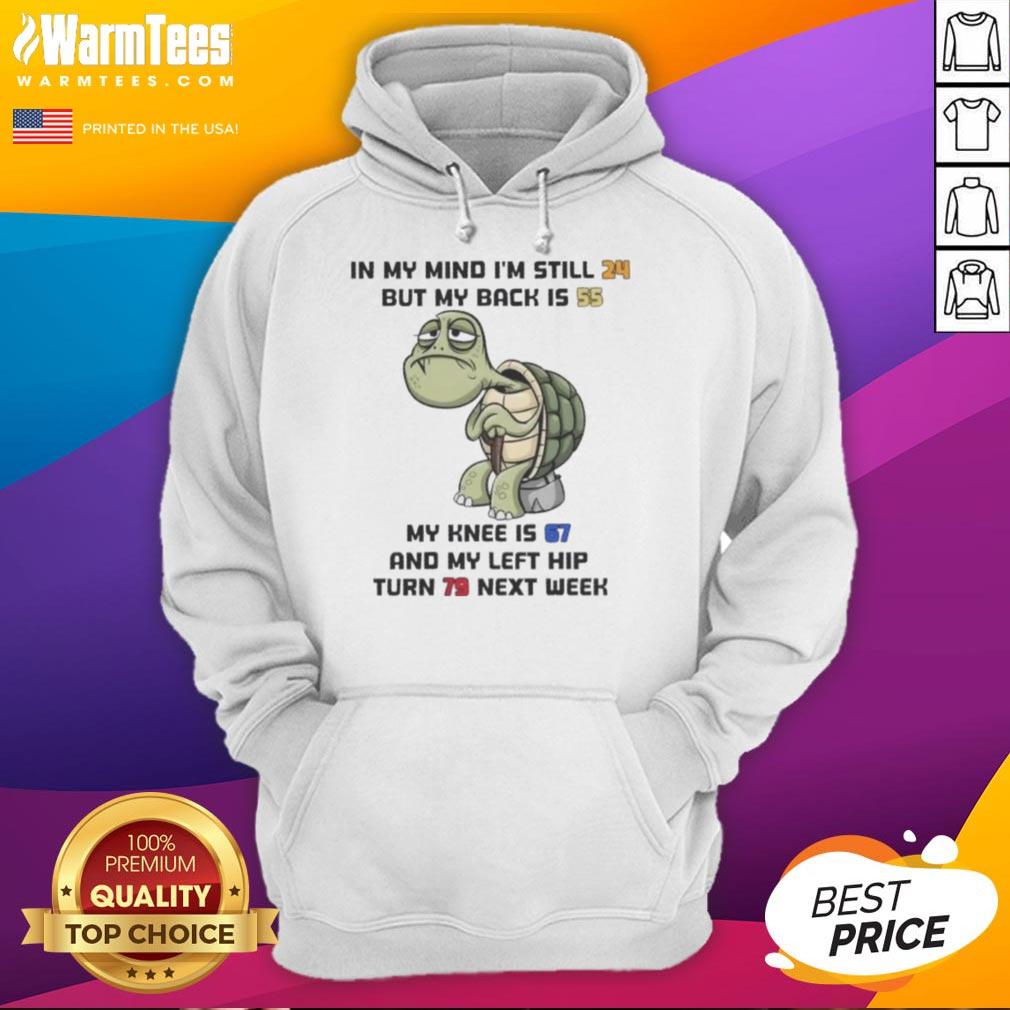 Funny Turtle In My Mind I'm Still 24 But My Back Is 55 My Knee Is 67 And My Left Hip Turn 79 Next Week T-Shirt - Image 2