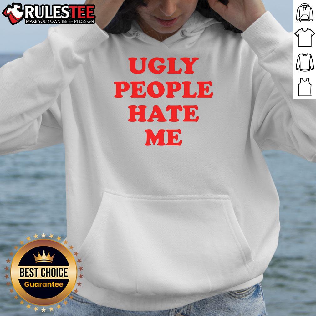 Funny Ugly People Hate Me T-Shirt - Image 2