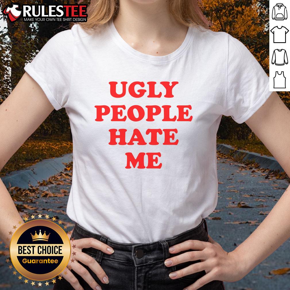 Funny Ugly People Hate Me T-Shirt - Image 3