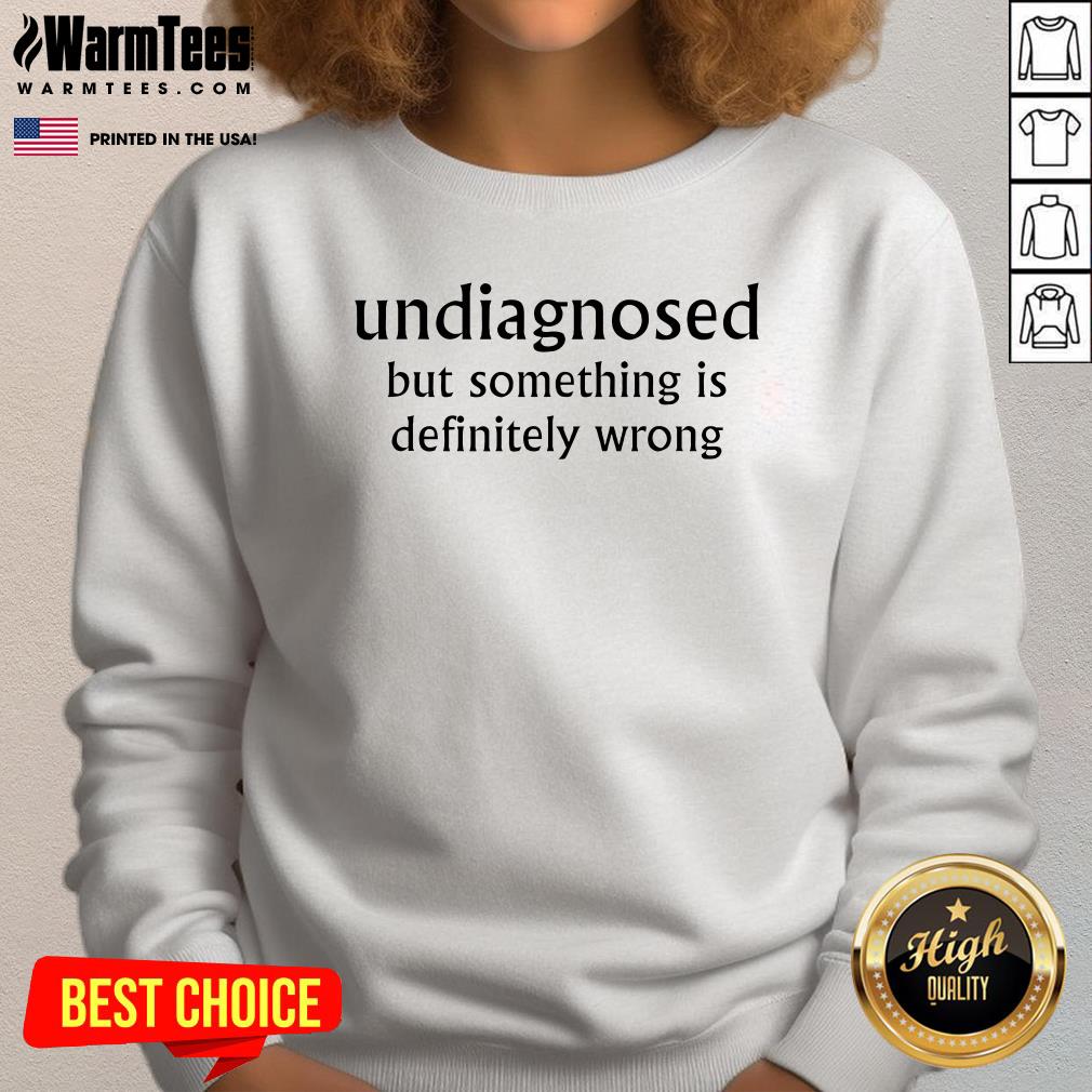 Funny Undiagnosed But Something Is Definitely Wrong T-Shirt - Image 4