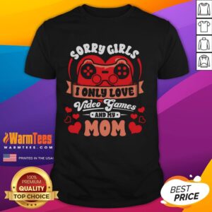 Funny Valentines Sorry Girls I Only Love Video Games And My Mom T-Shirt