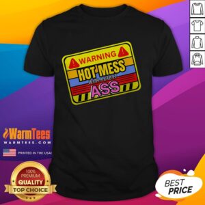 Funny Warning Hot Mess With A Great Ass Adult Humor T-Shirt