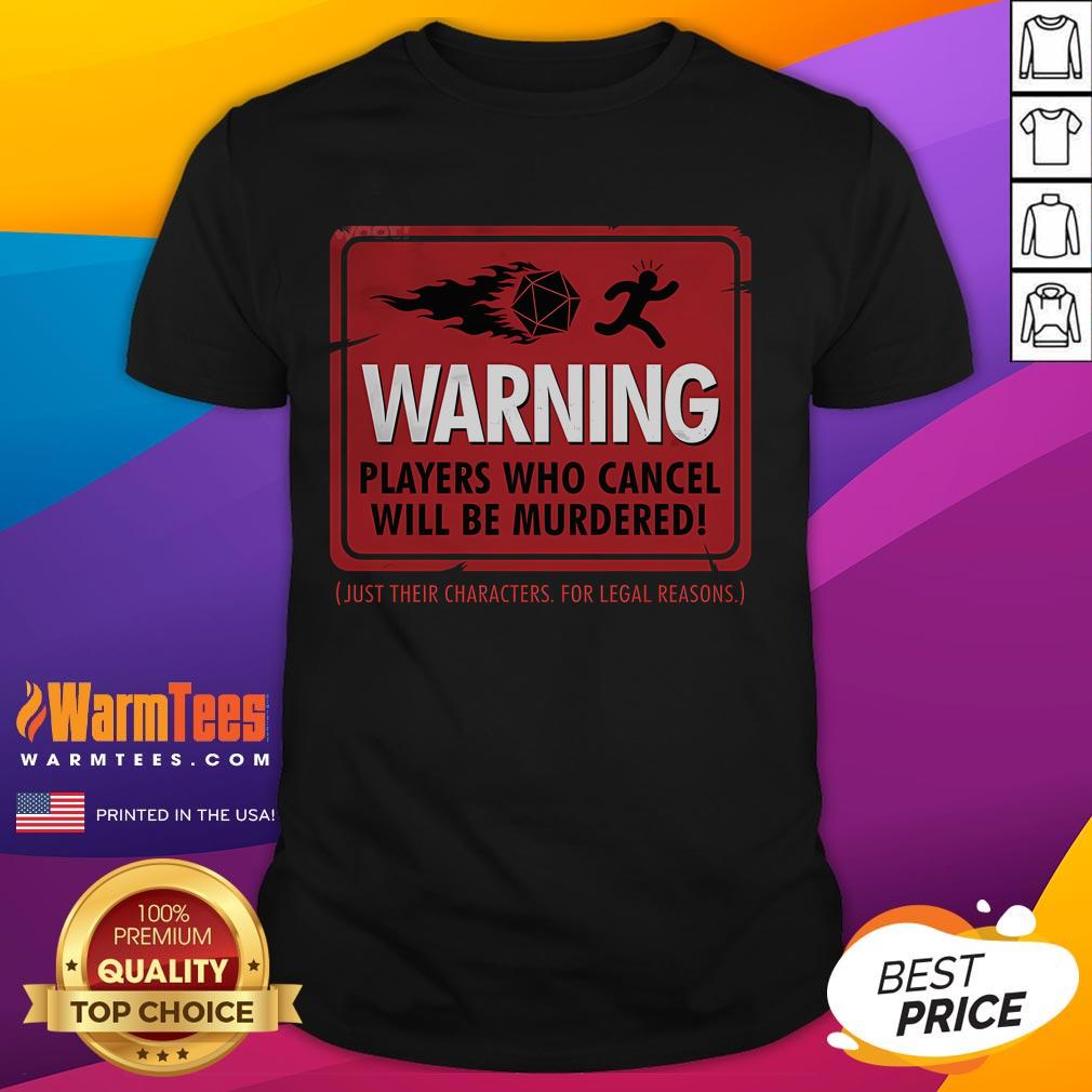 Funny Warning Players Who Cancel Will Be Murdered Just Their Characters For Legal Reasons T-Shirt
