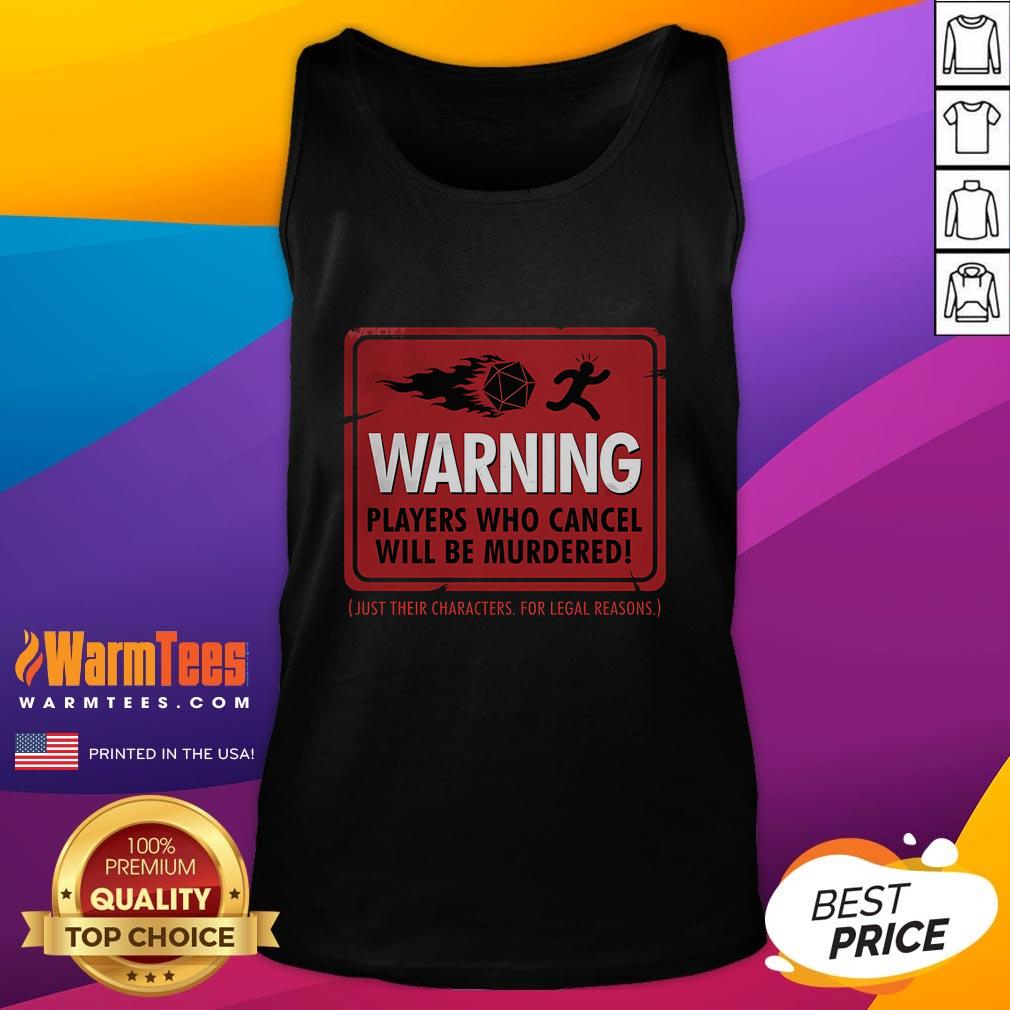 Funny Warning Players Who Cancel Will Be Murdered Just Their Characters For Legal Reasons T-Shirt - Image 4