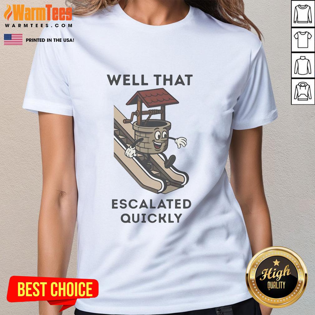 Funny Well That Escalated Quickly Well On Escalator T-Shirt - Image 3