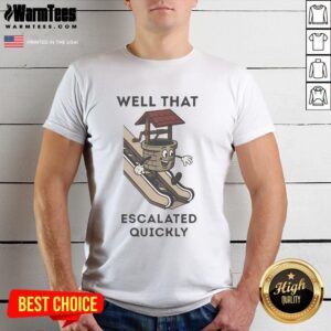 Funny Well That Escalated Quickly Well On Escalator T-Shirt