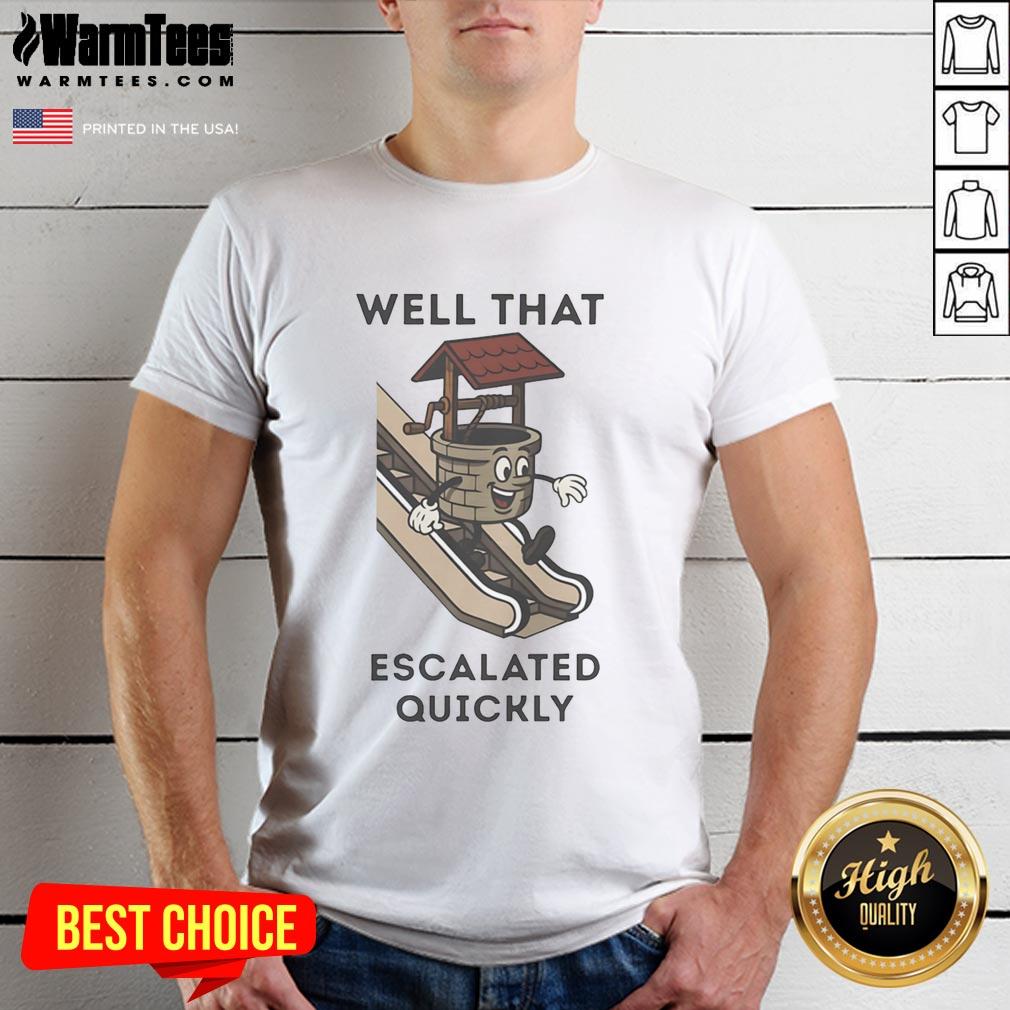 Funny Well That Escalated Quickly Well On Escalator T-Shirt