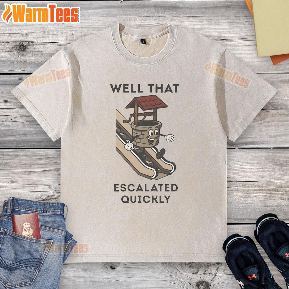 Funny Well That Escalated Quickly Well On Escalator T-Shirt - Image 6