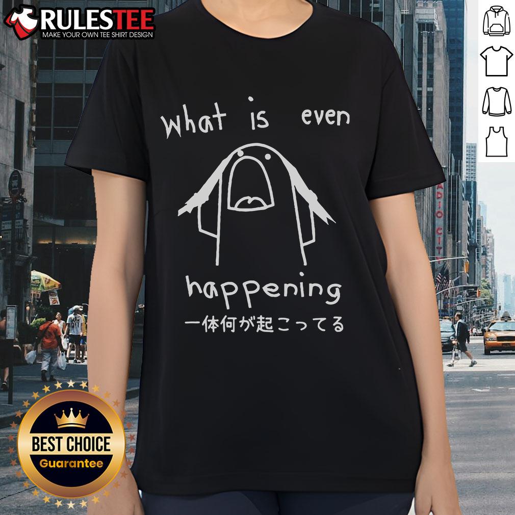 Funny What Is Even Happening T-Shirt - Image 3