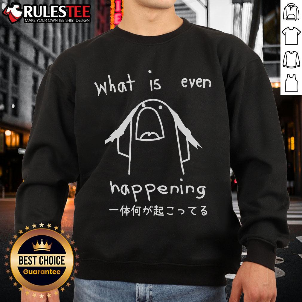 Funny What Is Even Happening T-Shirt - Image 5