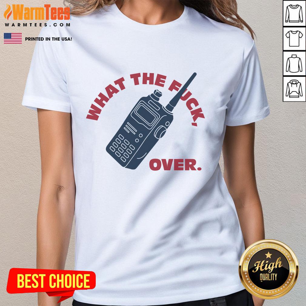 Funny What The Fck Over Walkie Talkie T-Shirt - Image 3