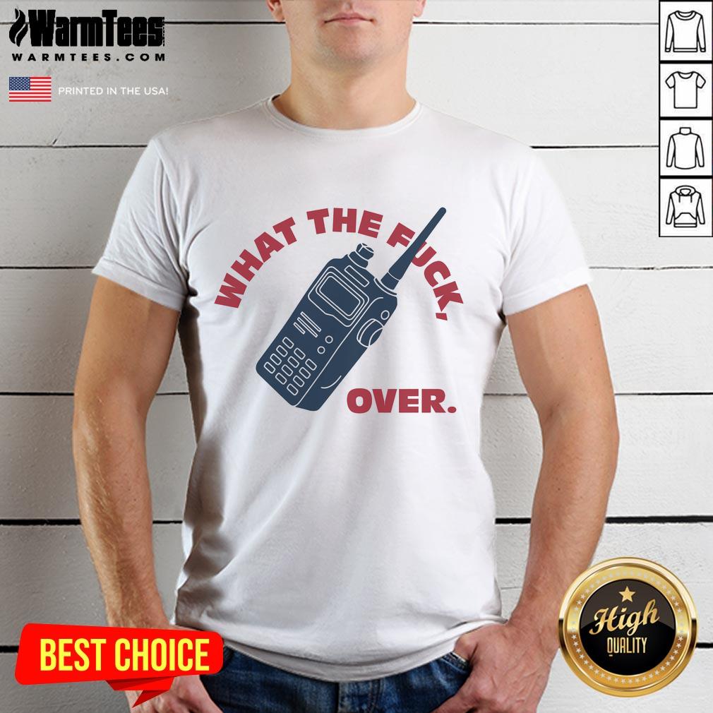 Funny What The Fck Over Walkie Talkie T-Shirt