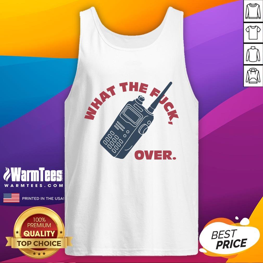 Funny What The Fck Over Walkie Talkie T-Shirt - Image 4