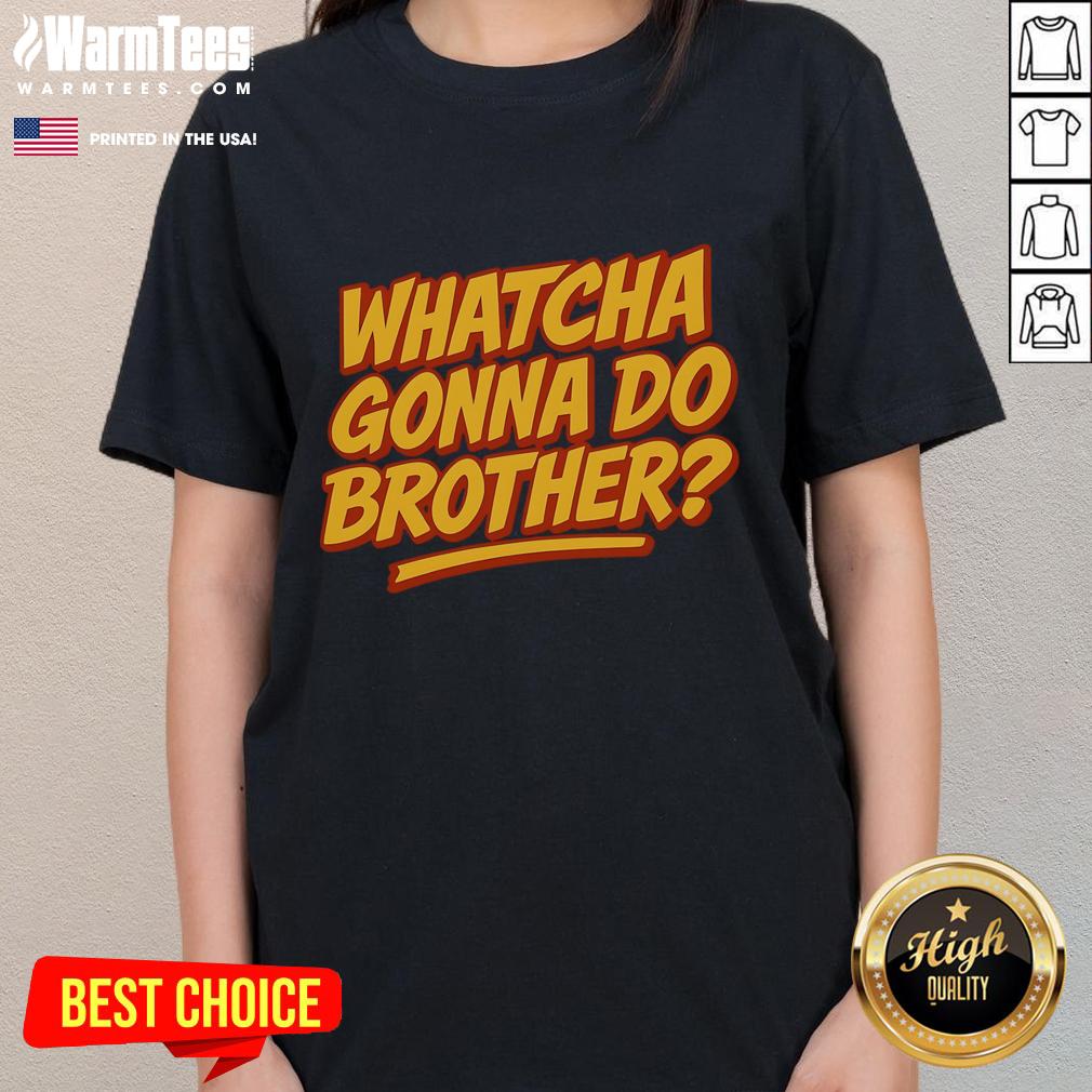 Funny Whatcha Gonna Do Brother T-Shirt - Image 3