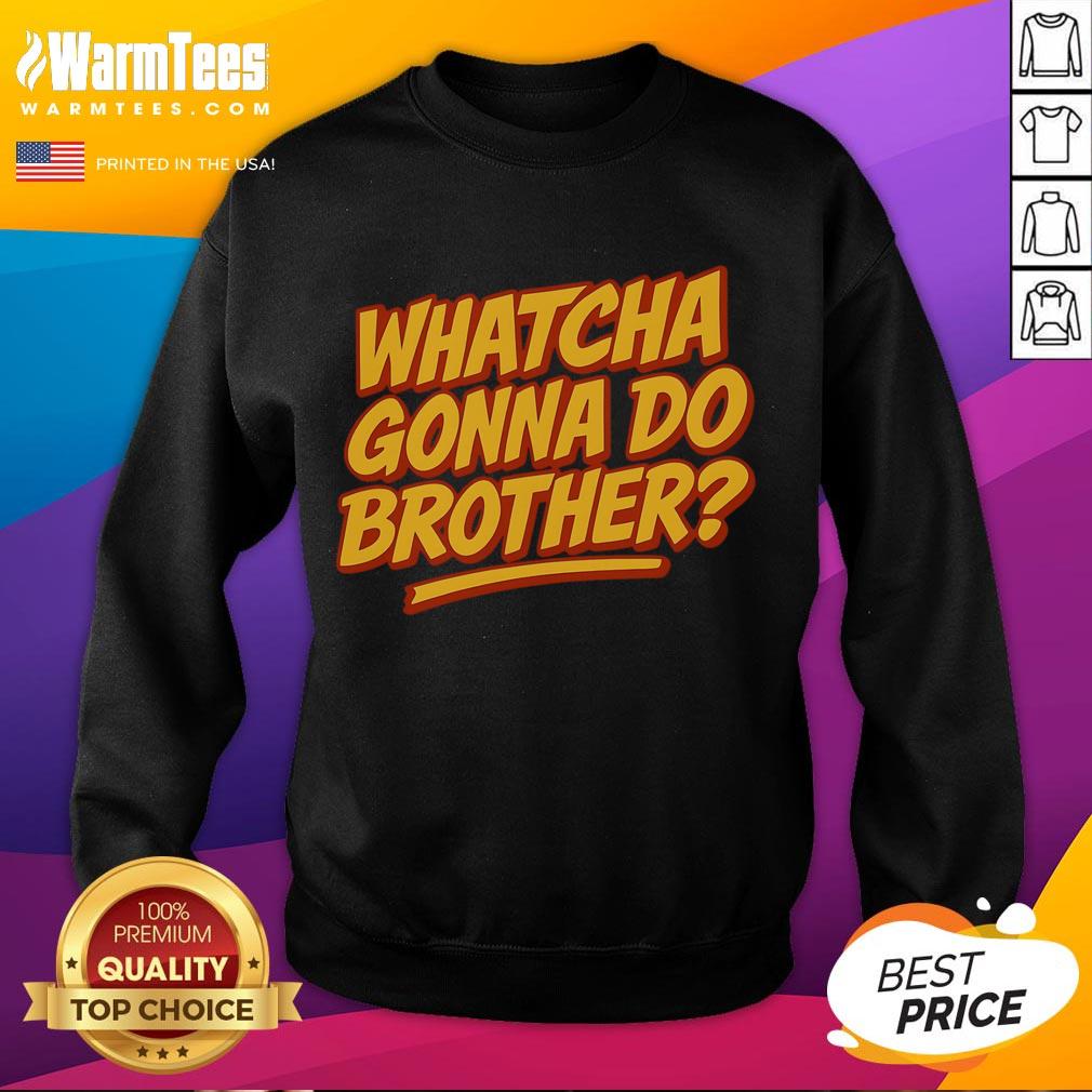 Funny Whatcha Gonna Do Brother T-Shirt - Image 5