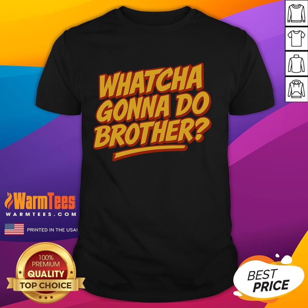 Funny Whatcha Gonna Do Brother T-Shirt