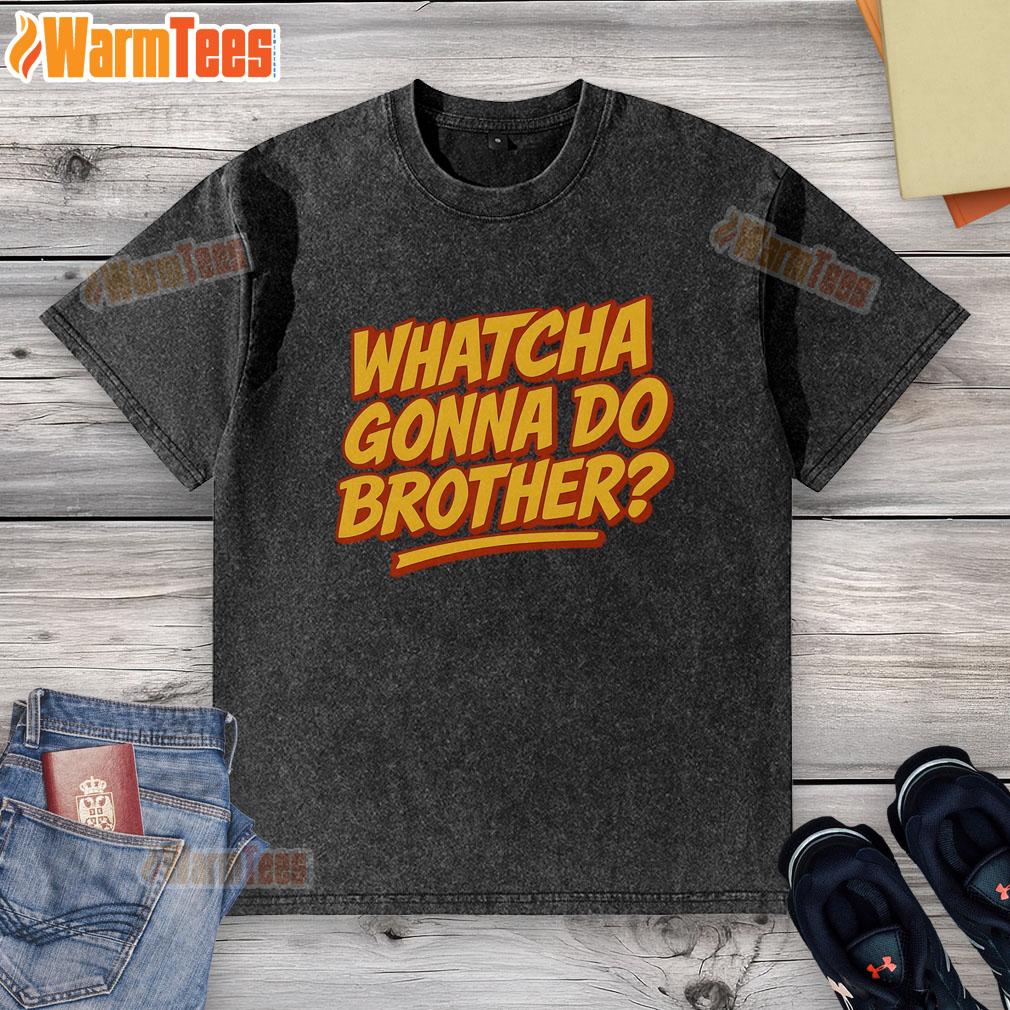 Funny Whatcha Gonna Do Brother T-Shirt - Image 6