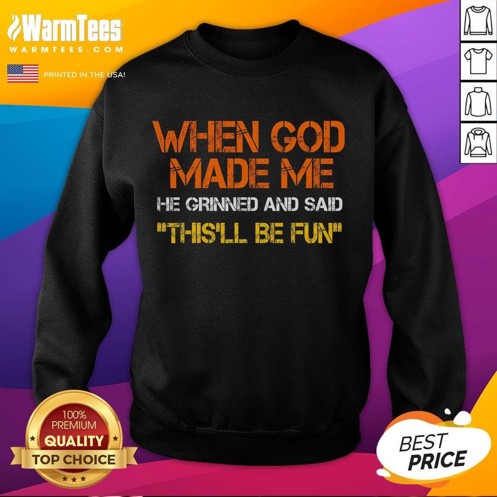 Funny When God Made Me He Grinned And Said Sarcastic Saying Shirt - Image 5