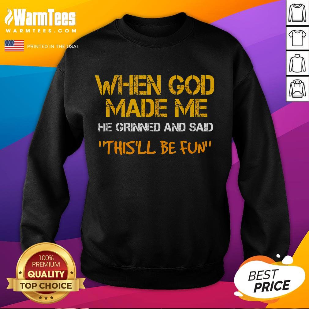 Funny When God Made Me He Grinned And Said Sarcastic Saying T-Shirt - Image 5