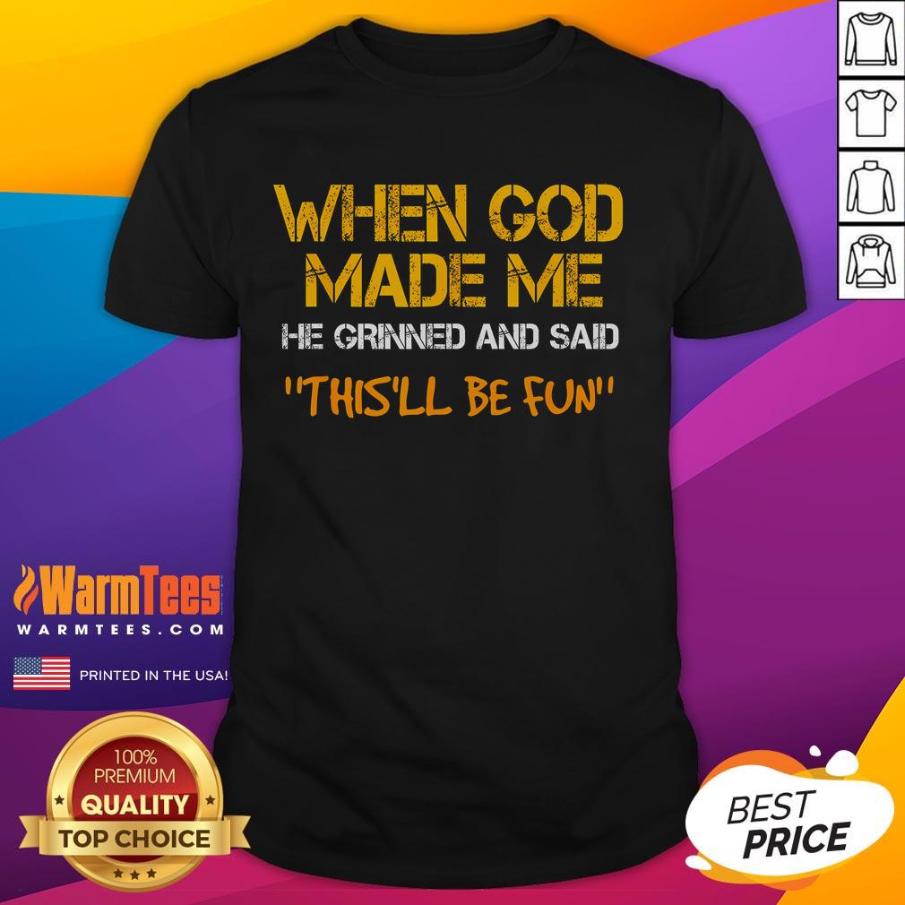 Funny When God Made Me He Grinned And Said Sarcastic Saying T-Shirt