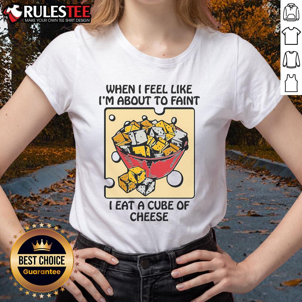 Funny When I Feel Like I'm About To Faint I Eat A Cube Of Cheese T-Shirt - Image 3
