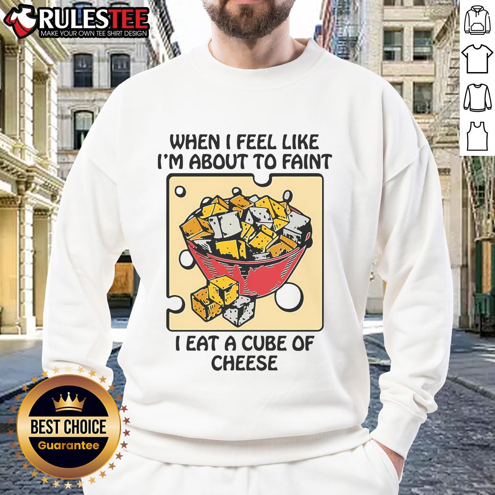 Funny When I Feel Like I'm About To Faint I Eat A Cube Of Cheese T-Shirt - Image 5