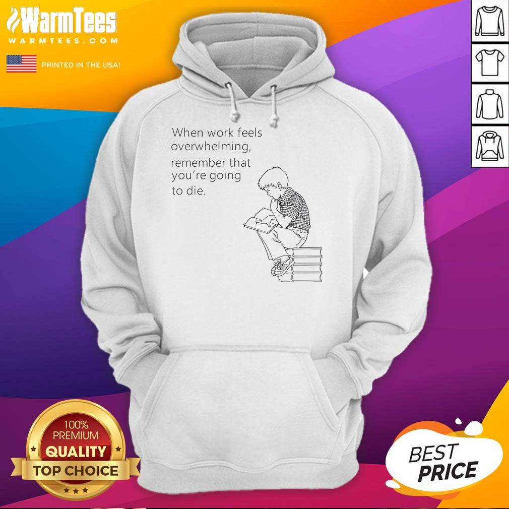 Funny When Work Feels Overwhelming Remember That You're Going To Die T-Shirt - Image 2