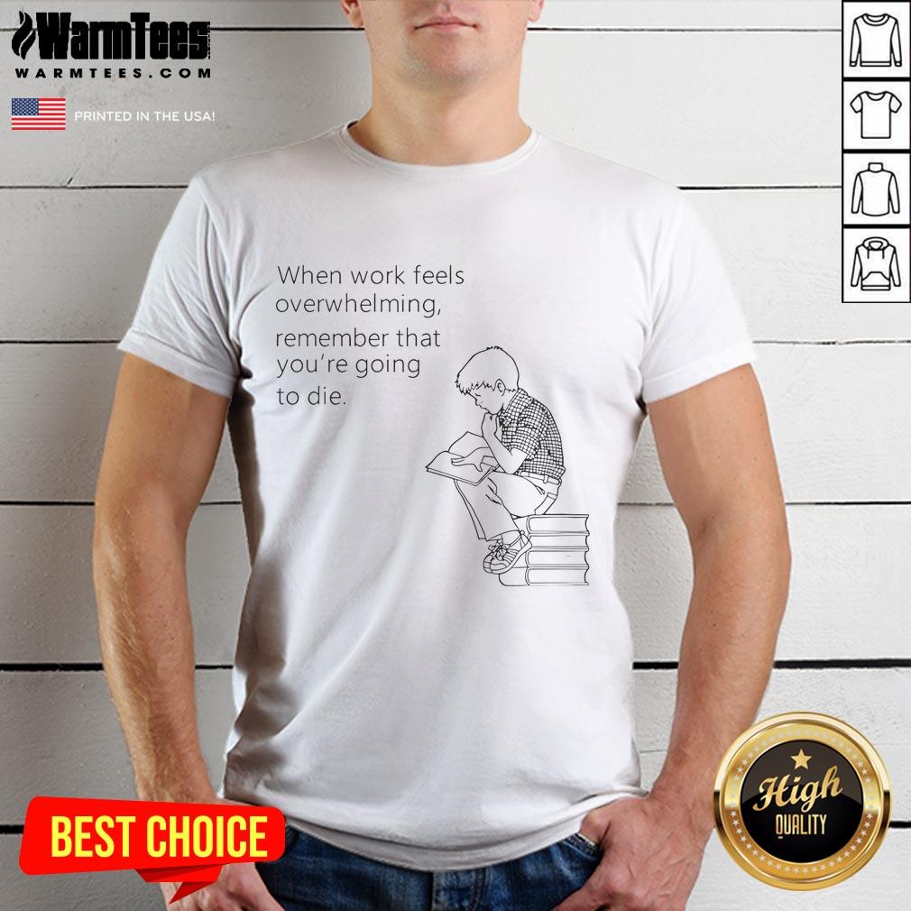 Funny When Work Feels Overwhelming Remember That You're Going To Die T-Shirt