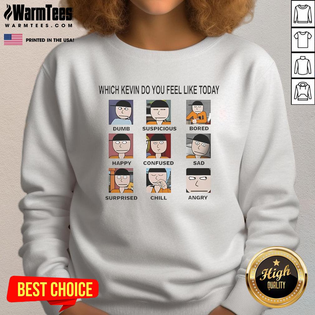 Funny Which Kevin Do You Feel Like Today Dumb Suspicious Bored Happy Confused Sad Timi Surprised Chill Angry T-Shirt - Image 5
