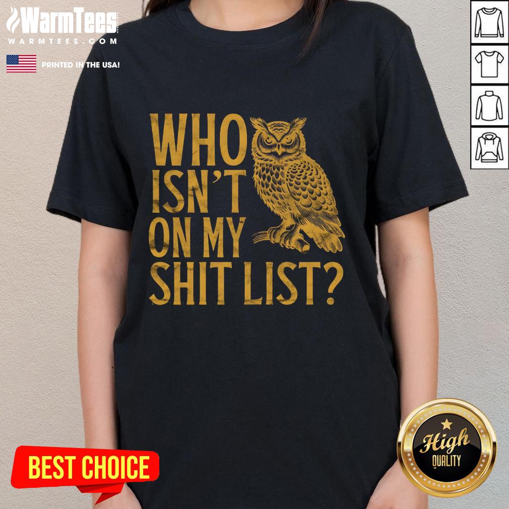 Funny Who Isnt On My Shit List Owl Meme T-Shirt - Image 3