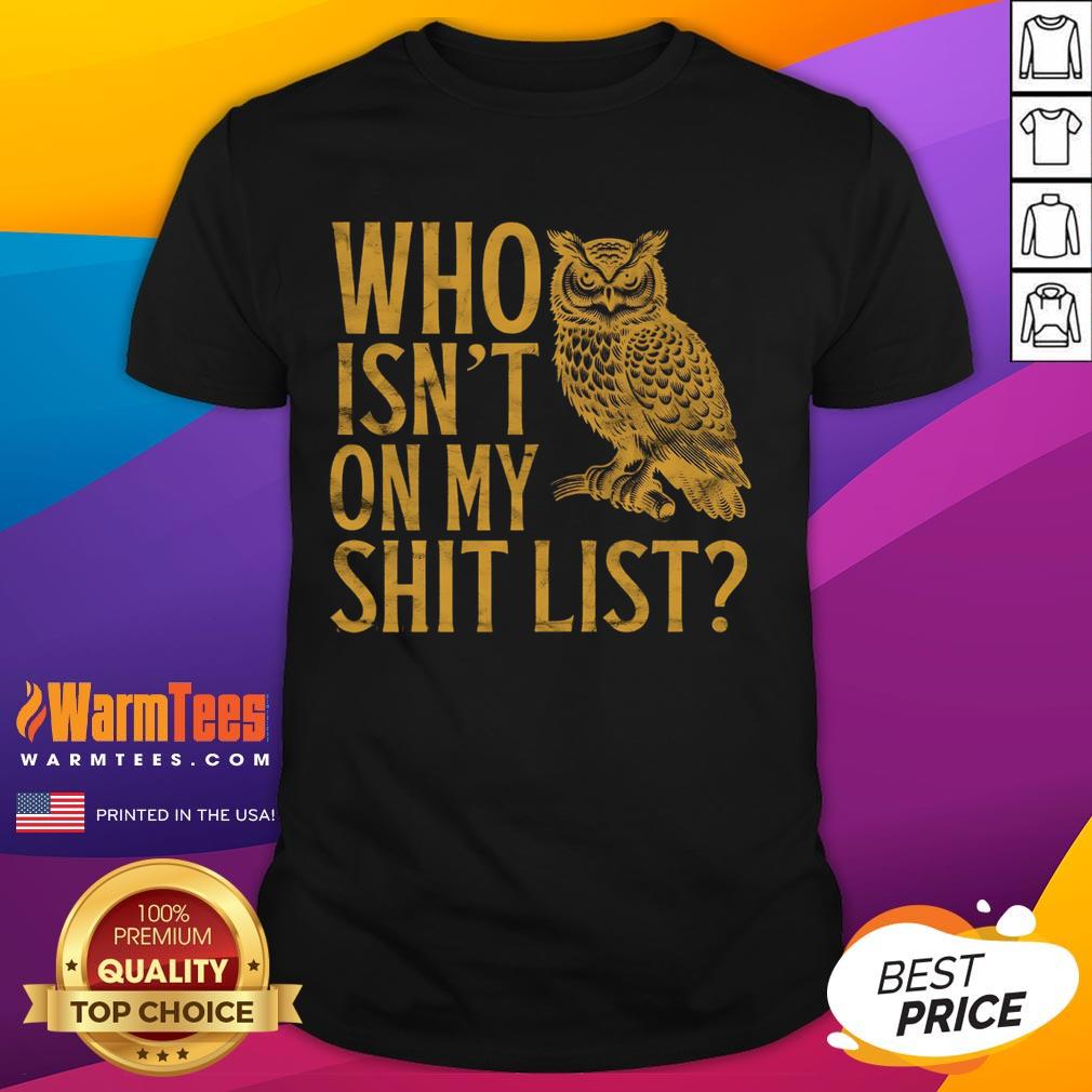 Funny Who Isnt On My Shit List Owl Meme T-Shirt