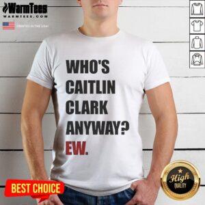 Funny Who's Caitlin Clark Anyway EW Indiana Fever WNBA Basketball T-Shirt