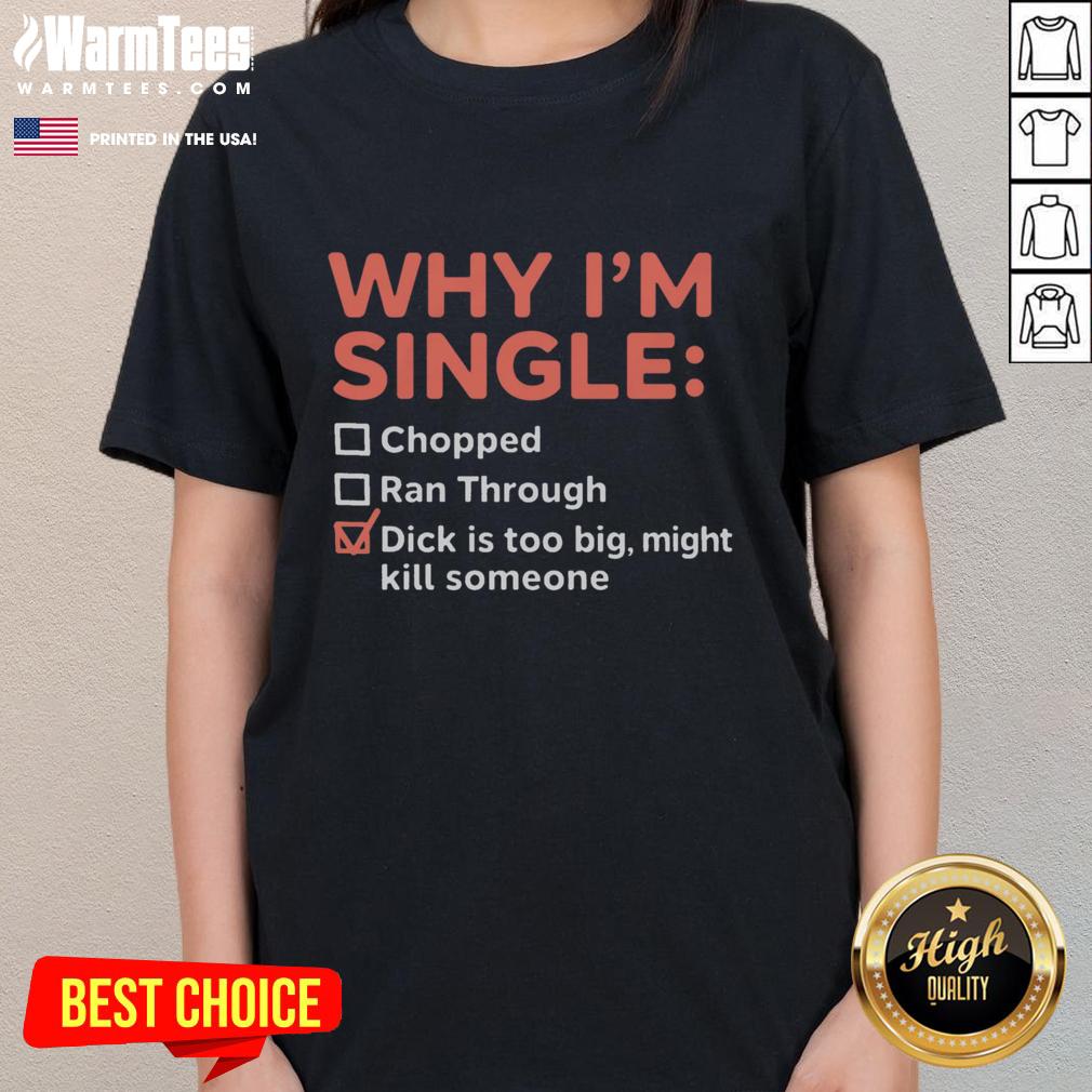 Funny Why I'm Single Chopped Ran Through Dick Is Too Big Might Kill Someone T-Shirt - Image 3