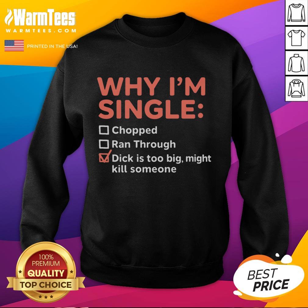 Funny Why I'm Single Chopped Ran Through Dick Is Too Big Might Kill Someone T-Shirt - Image 5