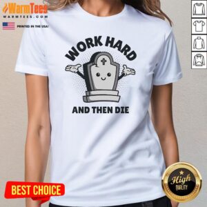 Alternative view of Funny Work Hard And Then Die T-Shirt