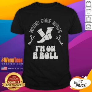 Funny Wound Care Nurse I'm On Roll T-Shirt