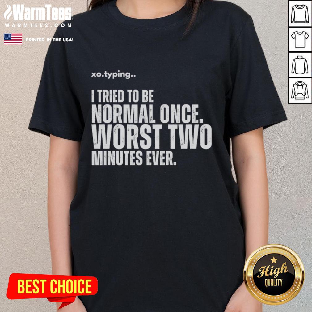 Funny Xo.typing I Tried To Be Normal Once Worst Two Minutes Ever T-Shirt - Image 3