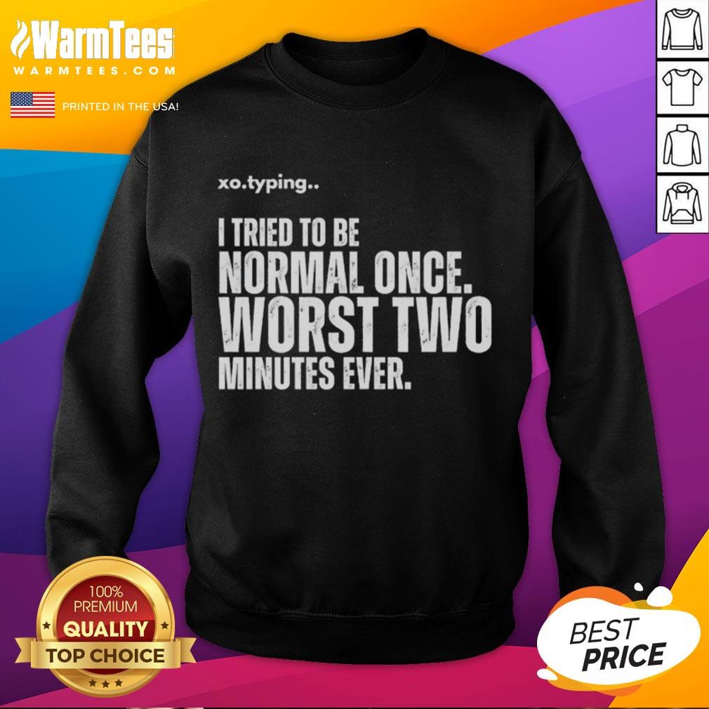Funny Xo.typing I Tried To Be Normal Once Worst Two Minutes Ever T-Shirt - Image 5