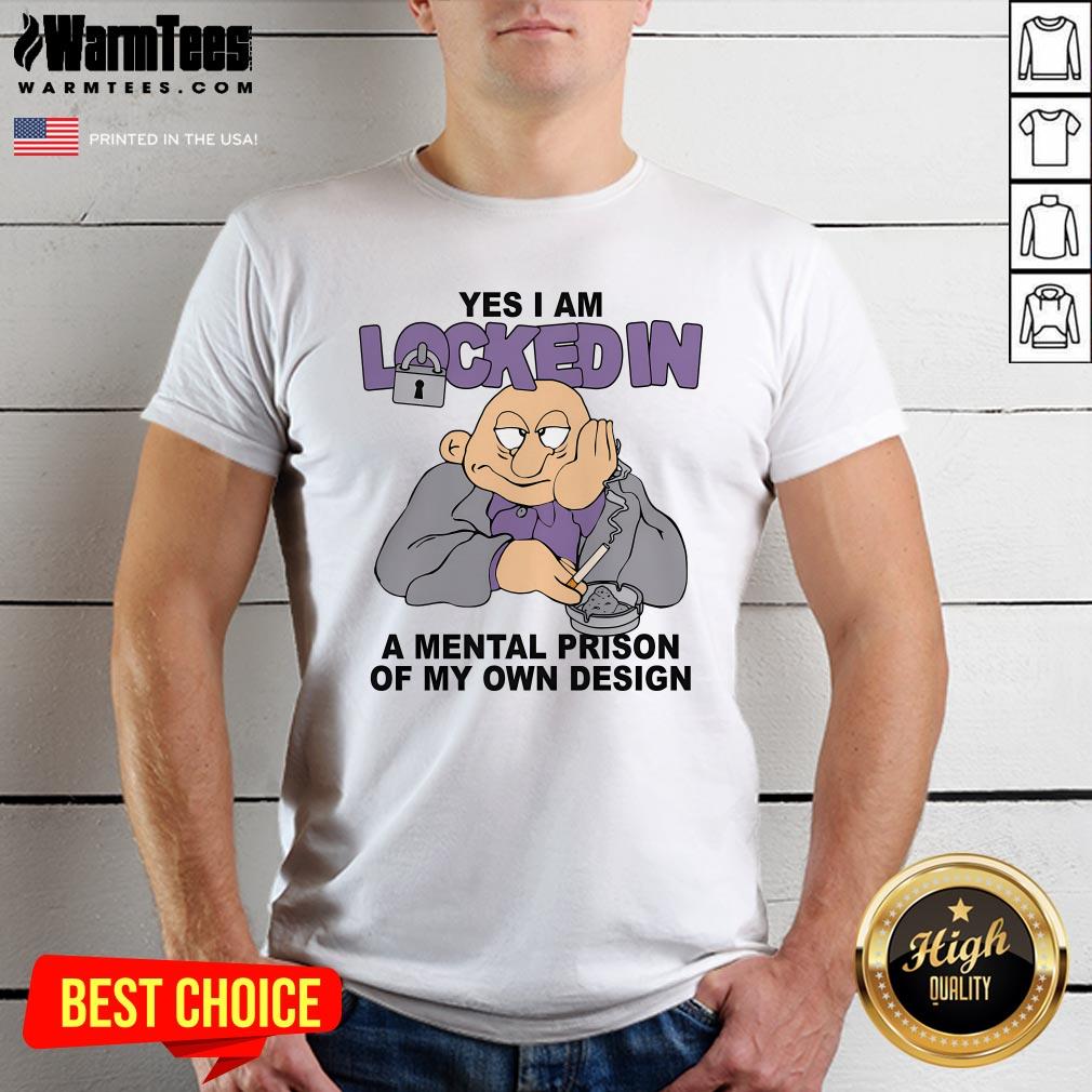 Funny Yes I Am Locked In A Mental Prison Of My Own Design T-Shirt