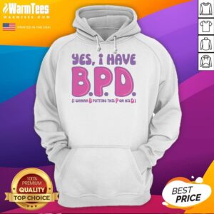 Alternative view of Funny Yes I Have BPD I Wanna B Putting This P On His D Adult Humor T-Shirt
