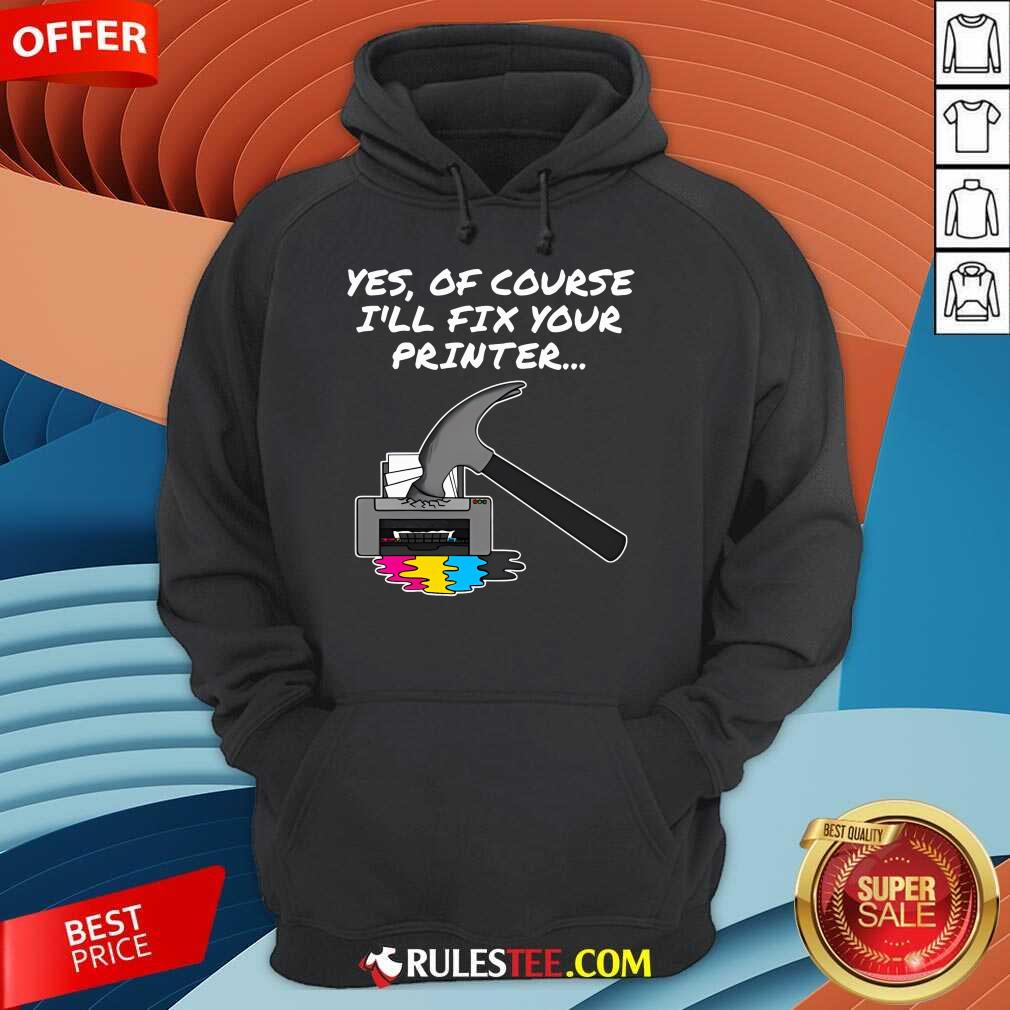 Funny Yes Of Course I'll Fix Your Printer T-Shirt - Image 2