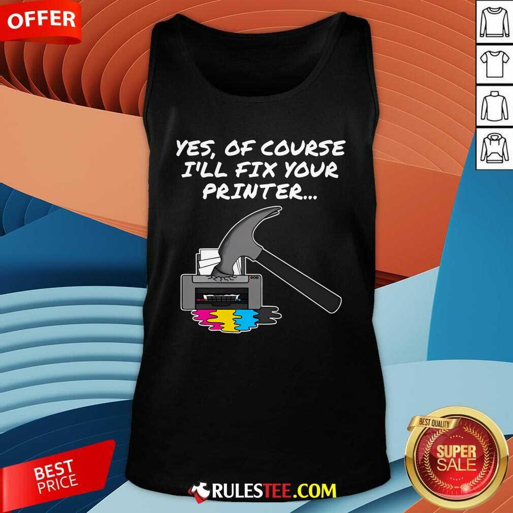Funny Yes Of Course I'll Fix Your Printer T-Shirt - Image 5