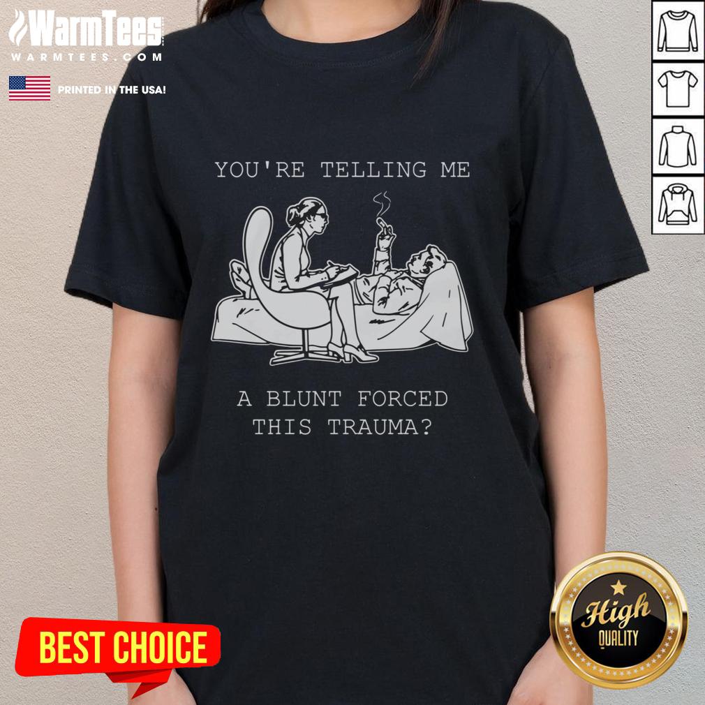 Funny You're Telling Me A Blunt Forced This Trauma T-Shirt - Image 3
