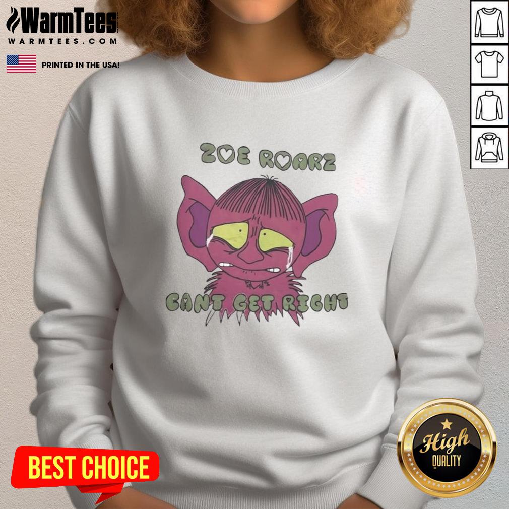 Funny Zoe Roarz Can't Get Right T-Shirt - Image 5