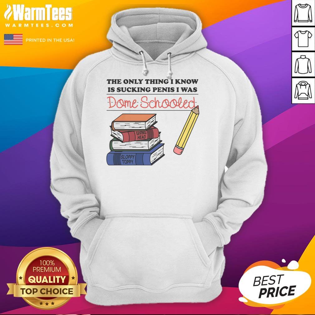 Funny The Only Thing I Know Is Sucking Penis I Was Dome Schooled T-Shirt - Image 2